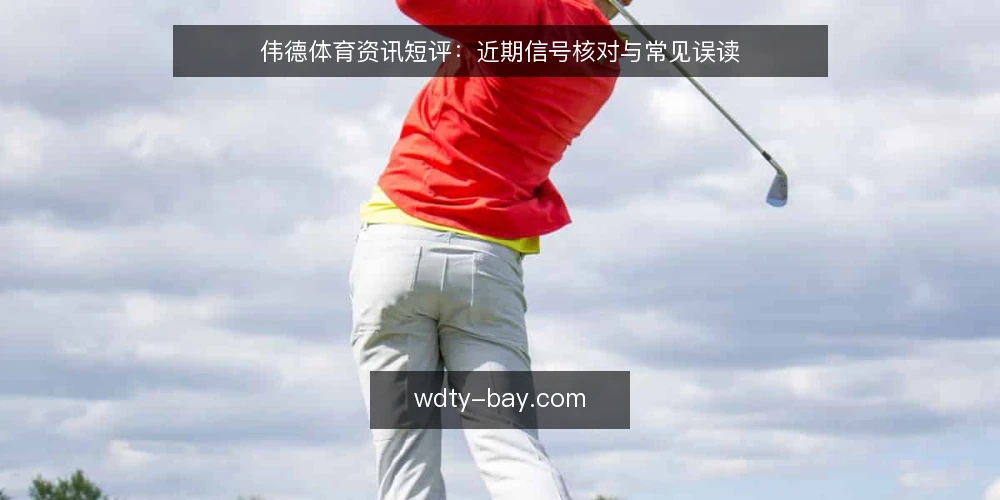 伟德体育资讯短评:近期信号核对与常见误读 — 近期信号:伟德体育内容更新节奏观察 配图