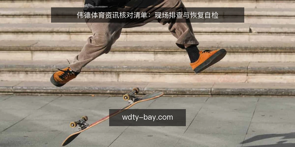 伟德体育资讯核对清单：现场排查与恢复自检 — 需要留意的信号 配图