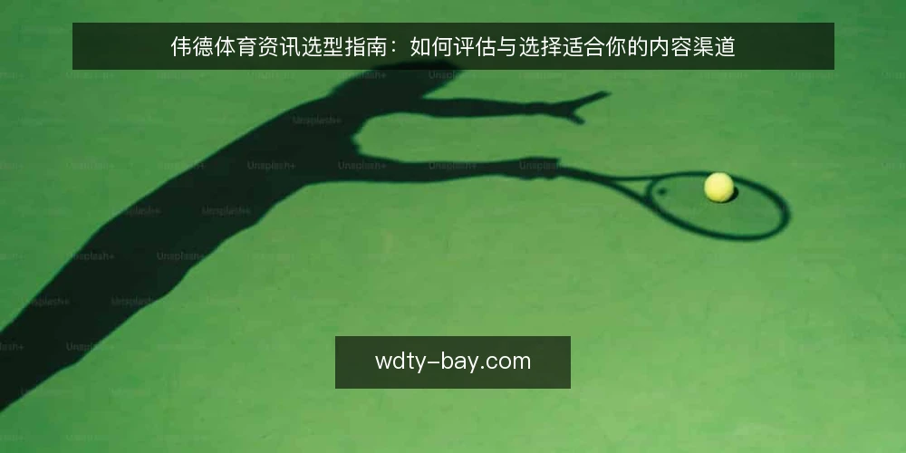 伟德体育资讯选型指南：如何评估与选择适合你的内容渠道 — 明确需求与评估范围 配图